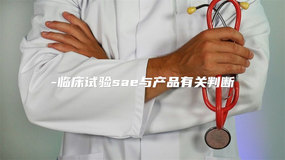 临床试验sae与产品有关判断